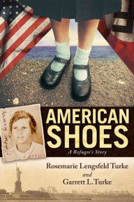 Title: American Shoes: A Refugee's Story, Author: Rosemarie Lengsfeld Turke