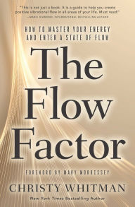 Title: The Flow Factor: How to Master Your Energy and Enter a State of Flow, Author: Christy Whitman