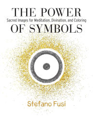 Title: The Power of Symbols: Sacred Images for Meditation, Divination, and Coloring, Author: Stefano Fusi