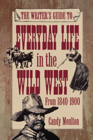 The Writer's Guide To Everyday Life In The Wild West From 1840-1900