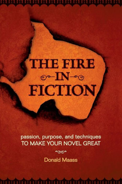 The Fire in Fiction: Passion, Purpose and Techniques to Make Your Novel Great