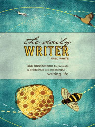 The Daily Writer: 365 Meditations To Cultivate A Productive And Meaningful Writing Life