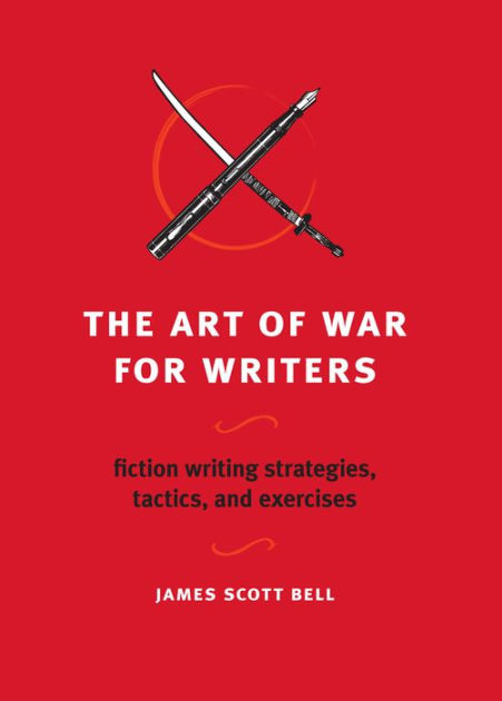 The Art Of War For Writers Fiction Writing Strategies Tactics And Exercises By James Scott Bell Paperback Barnes Noble