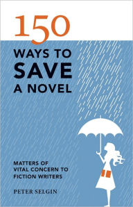 179 Ways to Save a Novel: Matters of Vital Concern to Fiction Writers