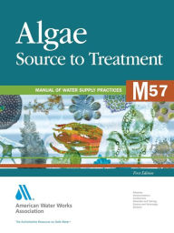 Title: Algae Source to Treatment (M57): AWWA Manual of Water Supply Practice, Author: American Water Works Association