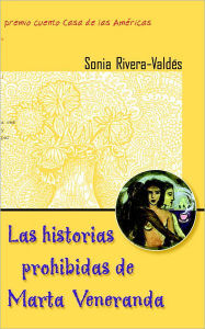 Title: Las Historias Prohibidas de Marta Veneranda: Cuentos, Author: Sonia Rivera-Valdes