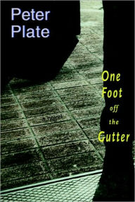 Title: One Foot Off the Gutter: A Novel, Author: Peter Plate