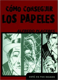 Title: Como Consequir los Papeles, Author: Alfredo Placeres