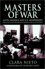 Title: Masters of War: Latin America and U.S. Agression From the Cuban Revolution Through the Clinton Years, Author: Clara Nieto