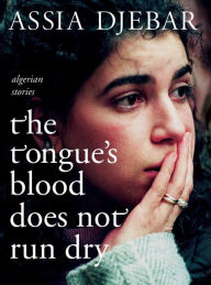 Title: The Tongue's Blood Does Not Run Dry: Algerian Stories, Author: Assia Djebar