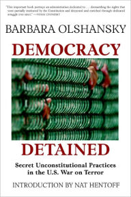 Title: Democracy Detained: Secret Unconstitutional Practices in the U.S. War on Terror, Author: Barbara Olshansky