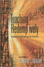 Teaching Redemptively: Bringing Grace and Truth into Your Classroom / Edition 2