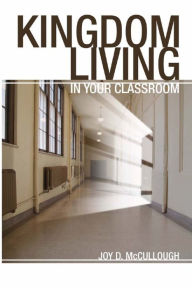 Title: Kingdom Living in Your Classroom, Author: Joy McCullough