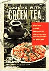 Cooking with Green Tea: Delicious Recipes with Just the Right Touch of Green Tea