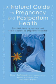 Title: A Natural Guide to Pregnancy and Postpartum Health: The First Book by Doctors That Really Addresses Pregnancy Recovery, Author: Dean Raffelock