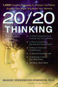 Title: 20/20 Thinking: 1,000 Powerful Strategies to Sharpen Your Mind, Brighten Your Mood, and Boost Your Memory, Author: Maggie Greenwood-Robinson