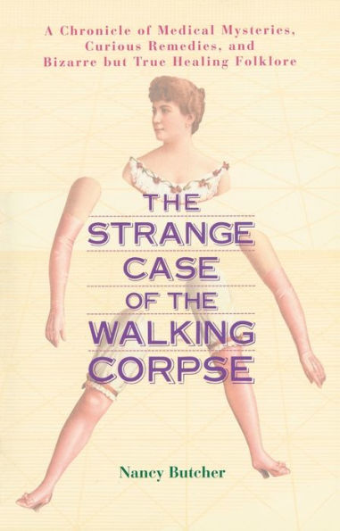 The Strange Case of the Walking Corpse: A Chronicle of Medical Mysteries, Curious Remedies, and Bizarre but True Healing Folklore