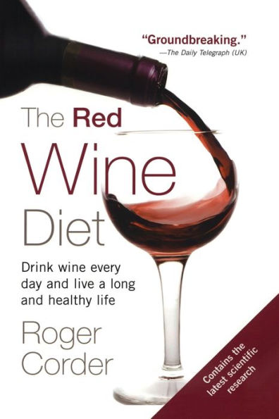 The Red Wine Diet: Drink Wine Every Day, and Live a Long and Healthy Life