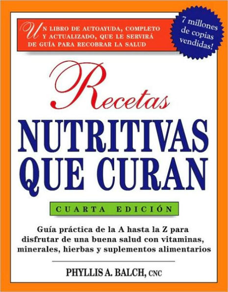 Recetas Nutritivas Que Curan, 4th Edition: Guia practica de la A hasta la Z para disfrutar de una burna salud convitaminas, minerales, hierbas y suplementos alimentarios