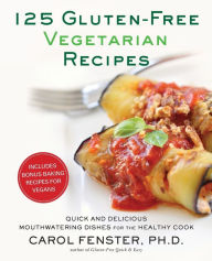 Title: 125 Gluten-Free Vegetarian Recipes: Quick and Delicious Mouthwatering Dishes for the Healthy Cook: A Cookbook, Author: Carol Fenster Ph.D.