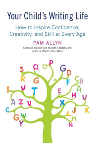 Title: Your Child's Writing Life: How to Inspire Confidence, Creativity, and Skill at Every Age, Author: Pam Allyn
