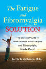 The Fatigue and Fibromyalgia Solution: The Essential Guide to Overcoming Chronic Fatigue and Fibromyalgia, Made Easy!