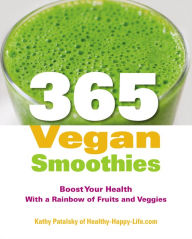 Title: 365 Vegan Smoothies: Boost Your Health With a Rainbow of Fruits and Veggies: A Cookbook, Author: Kathy Patalsky