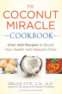 The Coconut Miracle Cookbook: Over 400 Recipes to Boost Your Health with Nature's Elixir