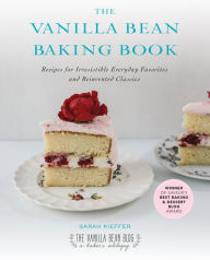 Title: The Vanilla Bean Baking Book: Recipes for Irresistible Everyday Favorites and Reinvented Classics, Author: Sarah Kieffer