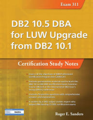 Title: DB2 10.5 DBA for LUW Upgrade from DB2 10.1: Certification Study Notes (Exam 311), Author: Roger E. Sanders