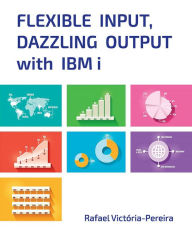 Title: Flexible Input, Dazzling Output with IBM i, Author: Rafael Victória-Pereira