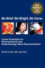 Be Brief. Be Bright. Be Gone.: Career Essentials for Pharmaceutical and Biotechnology Sales Representatives