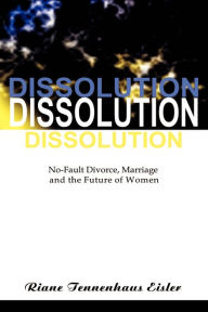 Title: Dissolution: No-Fault Divorce, Marriage, and the Future of Women, Author: Riane Tennenhaus Eisler