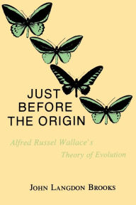 Title: Just Before the Origin: Alfred Russel Wallace's Theory of Evolution, Author: John L Brooks