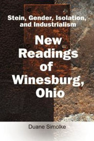 Title: Stein, Gender, Isolation, and Industrialism: New Readings of Winesburg, Ohio, Author: Duane Simolke