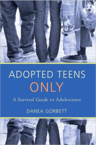 Title: Adopted Teens Only: A Survival Guide to Adolescence, Author: Danea Gorbett