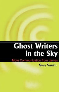 Title: Ghost Writers in the Sky: More Communication from James, Author: Susy Smith