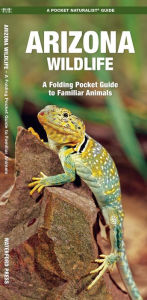 Title: Arizona Wildlife: A Folding Pocket Guide to Familiar Animals, Author: James Kavanagh Waterford Press