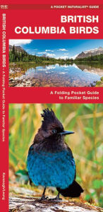 Title: British Columbia Birds: A Folding Pocket Guide to Familiar Species, Author: James Kavanagh