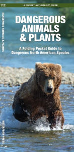 Title: Dangerous Animals & Plants: A Folding Pocket Guide to Dangerous North American Species, Author: James Kavanagh