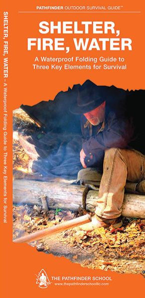 Shelter, Fire, Water: A Waterproof Folding Guide to Three Key Elements for Survival