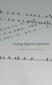 Title: Ecology Against Capitalism / Edition 1, Author: John Bellamy Foster