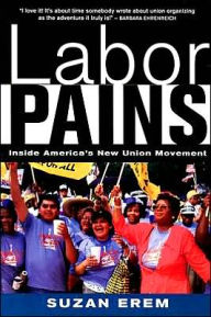 Title: Labor Pains: Stories from Inside America's New Union Movement, Author: Suzan Erem