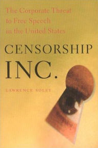 Title: Censorship, Inc.: The Corporate Threat to Free Speech in the United States / Edition 1, Author: Lawrence Soley