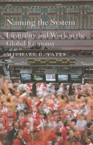Title: Naming the System: Inequality and Work in the Global Economy, Author: Michael D. Yates