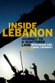 Title: Inside Lebanon: Journey to a Shattered Land with Noam and Carol Chomsky, Author: Assaf Kfoury