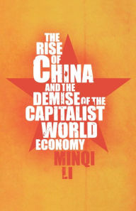 Title: The Rise of China and the Demise of the Capitalist World Economy, Author: Minqi Li