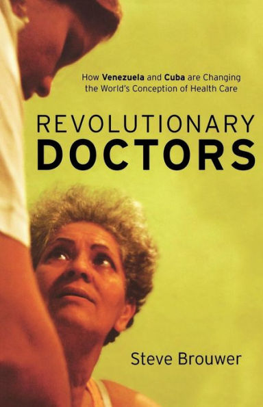 Revolutionary Doctors: How Venezuela and Cuba Are Changing the World's Conception of Health Care