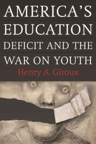 Title: America's Education Deficit and the War on Youth: Reform Beyond Electoral Politics, Author: Henry A. Giroux