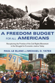 Title: A Freedom Budget for All Americans: Recapturing the Promise of the Civil Rights Movement in the Struggle for Economic Justice Today, Author: Paul Le Blanc